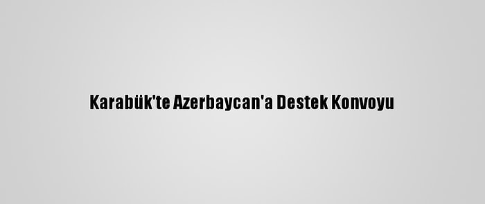 Karabük'te Azerbaycan'a Destek Konvoyu