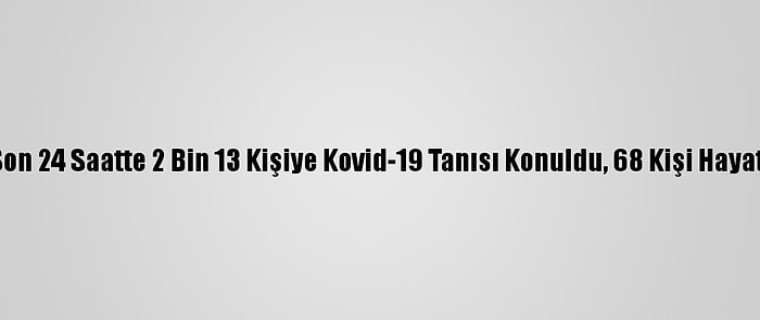 Türkiye'de Son 24 Saatte 2 Bin 13 Kişiye Kovid-19 Tanısı Konuldu, 68 Kişi Hayatını Kaybetti