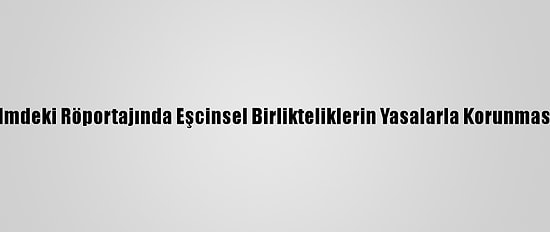 Papa Belgesel Filmdeki Röportajında Eşcinsel Birlikteliklerin Yasalarla Korunmasına Destek Verdi