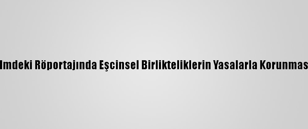 Papa Belgesel Filmdeki Röportajında Eşcinsel Birlikteliklerin Yasalarla Korunmasına Destek Verdi