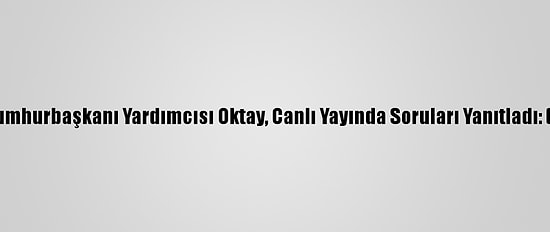 Cumhurbaşkanı Yardımcısı Oktay, Canlı Yayında Soruları Yanıtladı: (1)