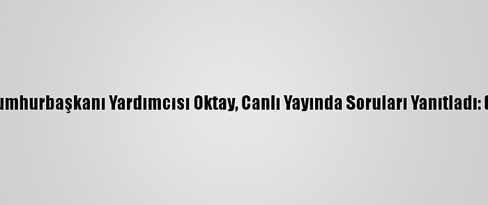 Cumhurbaşkanı Yardımcısı Oktay, Canlı Yayında Soruları Yanıtladı: (1)