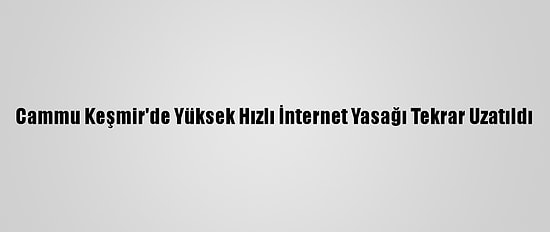 Cammu Keşmir'de Yüksek Hızlı İnternet Yasağı Tekrar Uzatıldı