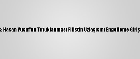 Hamas: Hasan Yusuf'un Tutuklanması Filistin Uzlaşısını Engelleme Girişimidir
