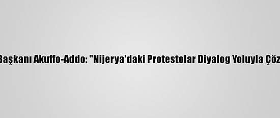 Ecowas Başkanı Akuffo-Addo: "Nijerya'daki Protestolar Diyalog Yoluyla Çözülebilir"