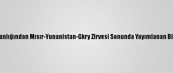 Dışişleri Bakanlığından Mısır-Yunanistan-Gkry Zirvesi Sonunda Yayımlanan Bildiriye Tepki: