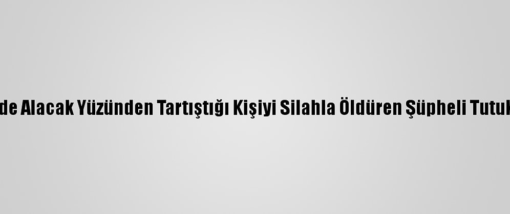 İzmir'de Alacak Yüzünden Tartıştığı Kişiyi Silahla Öldüren Şüpheli Tutuklandı