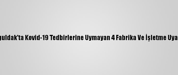 Zonguldak'ta Kovid-19 Tedbirlerine Uymayan 4 Fabrika Ve İşletme Uyarıldı