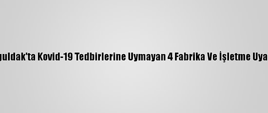 Zonguldak'ta Kovid-19 Tedbirlerine Uymayan 4 Fabrika Ve İşletme Uyarıldı