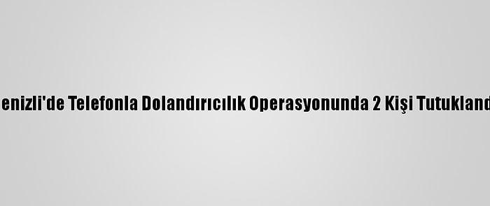 Denizli'de Telefonla Dolandırıcılık Operasyonunda 2 Kişi Tutuklandı