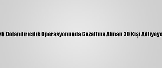 Kars Merkezli Dolandırıcılık Operasyonunda Gözaltına Alınan 30 Kişi Adliyeye Sevk Edildi