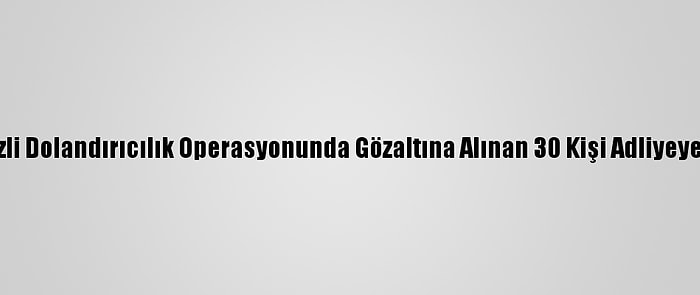 Kars Merkezli Dolandırıcılık Operasyonunda Gözaltına Alınan 30 Kişi Adliyeye Sevk Edildi