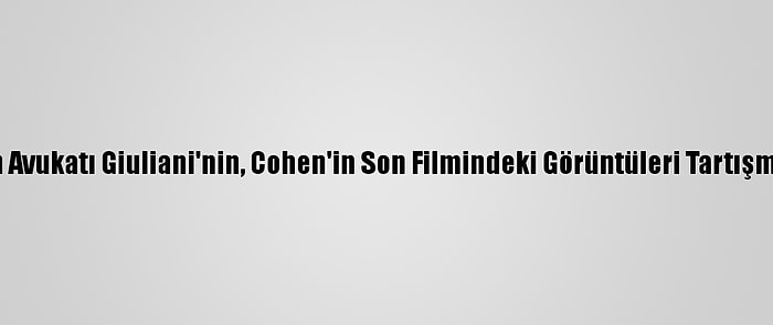 Trump'ın Avukatı Giuliani'nin, Cohen'in Son Filmindeki Görüntüleri Tartışma Yarattı