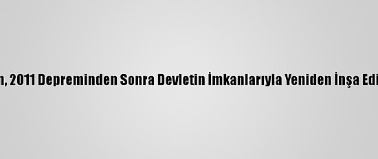 Van, 2011 Depreminden Sonra Devletin İmkanlarıyla Yeniden İnşa Edildi