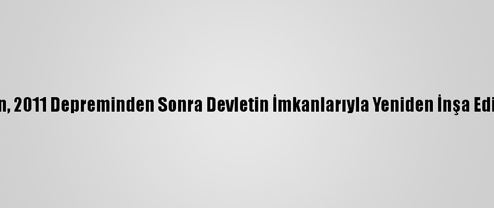 Van, 2011 Depreminden Sonra Devletin İmkanlarıyla Yeniden İnşa Edildi