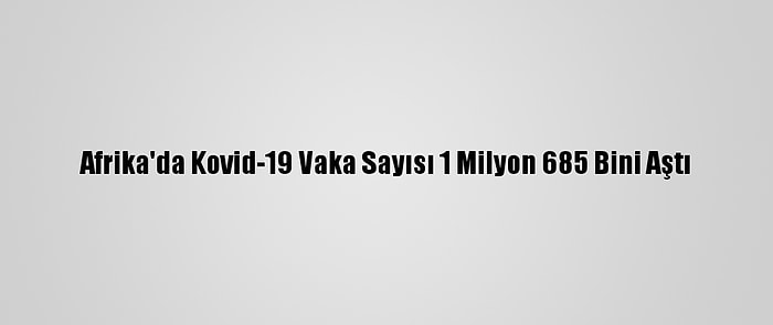 Afrika'da Kovid-19 Vaka Sayısı 1 Milyon 685 Bini Aştı