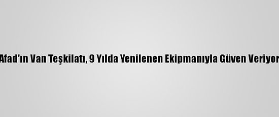 Afad'ın Van Teşkilatı, 9 Yılda Yenilenen Ekipmanıyla Güven Veriyor