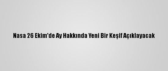 Nasa 26 Ekim'de Ay Hakkında Yeni Bir Keşif Açıklayacak