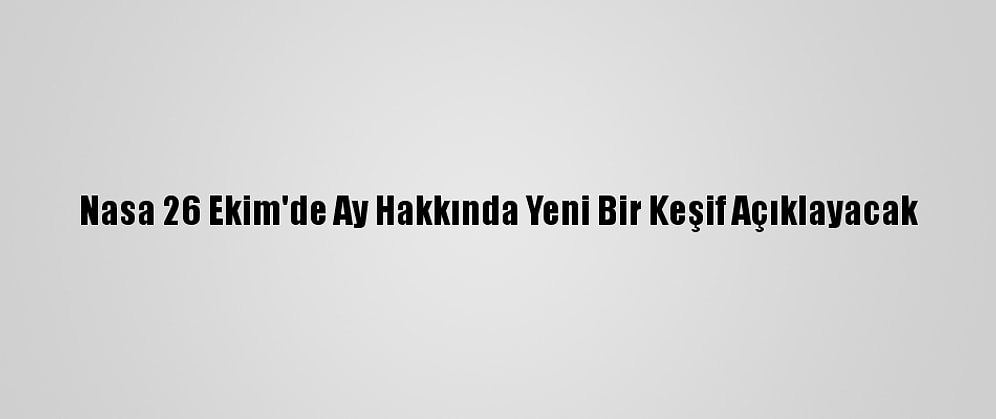 Nasa 26 Ekim'de Ay Hakkında Yeni Bir Keşif Açıklayacak