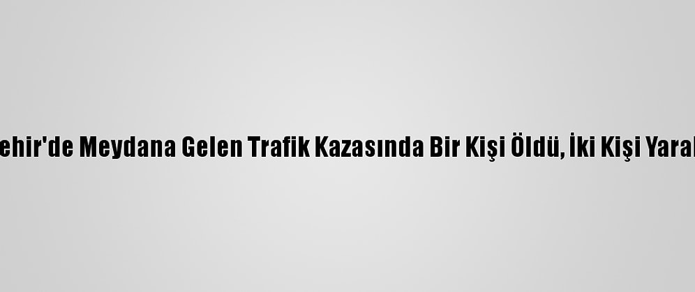 Nevşehir'de Meydana Gelen Trafik Kazasında Bir Kişi Öldü, İki Kişi Yaralandı
