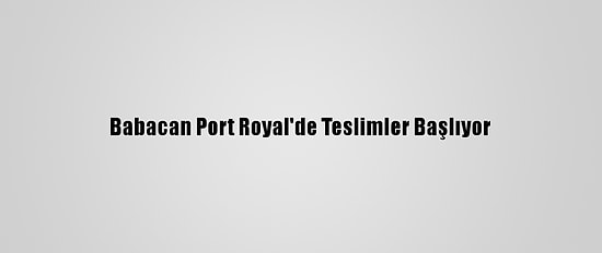Babacan Port Royal'de Teslimler Başlıyor