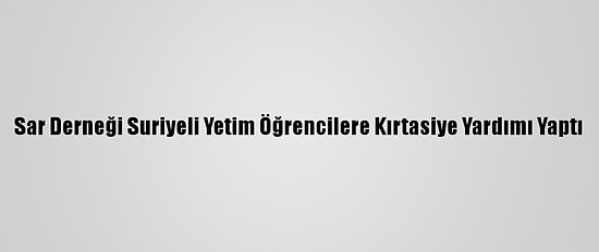 Sar Derneği Suriyeli Yetim Öğrencilere Kırtasiye Yardımı Yaptı
