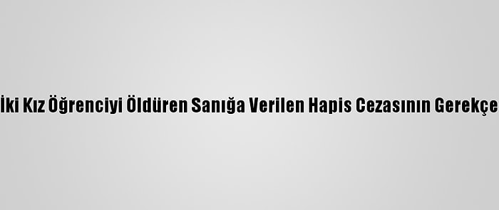 Ukrayna'da İki Kız Öğrenciyi Öldüren Sanığa Verilen Hapis Cezasının Gerekçesi Açıklandı