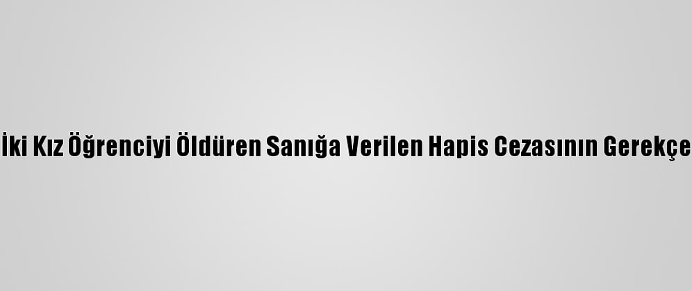 Ukrayna'da İki Kız Öğrenciyi Öldüren Sanığa Verilen Hapis Cezasının Gerekçesi Açıklandı