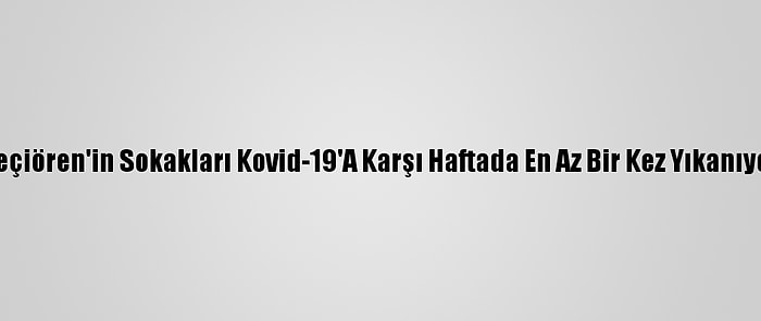 Keçiören'in Sokakları Kovid-19'A Karşı Haftada En Az Bir Kez Yıkanıyor