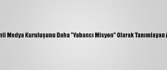 Çin'den 6 Çinli Medya Kuruluşunu Daha "Yabancı Misyon" Olarak Tanımlayan ABD'ye Tepki