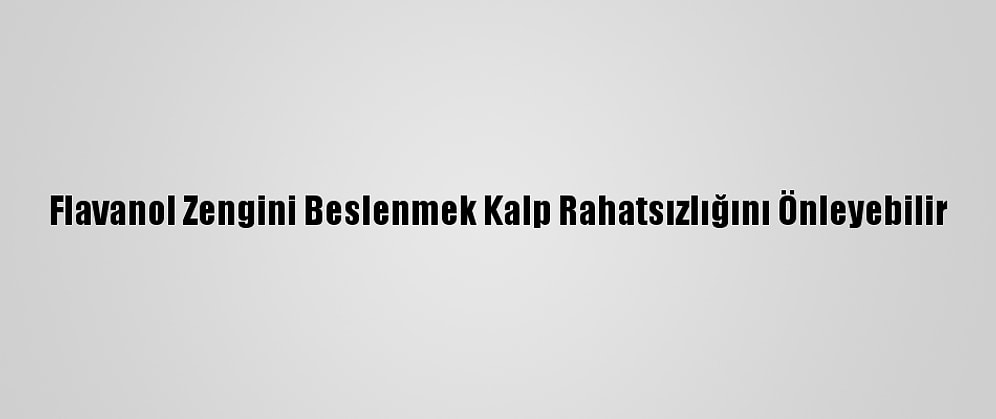 Flavanol Zengini Beslenmek Kalp Rahatsızlığını Önleyebilir