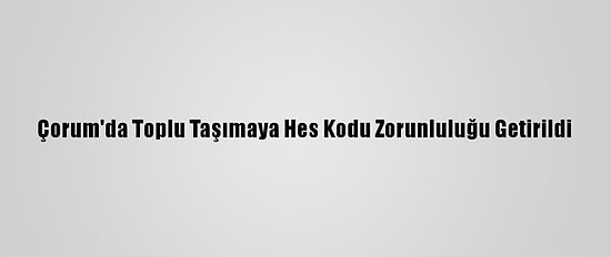 Çorum'da Toplu Taşımaya Hes Kodu Zorunluluğu Getirildi