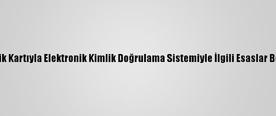 T.C. Kimlik Kartıyla Elektronik Kimlik Doğrulama Sistemiyle İlgili Esaslar Belirlendi