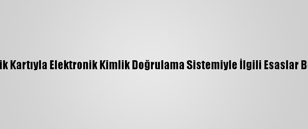 T.C. Kimlik Kartıyla Elektronik Kimlik Doğrulama Sistemiyle İlgili Esaslar Belirlendi