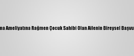 Aym'den, Kısırlaştırma Ameliyatına Rağmen Çocuk Sahibi Olan Ailenin Bireysel Başvurusunda İhlal Kararı
