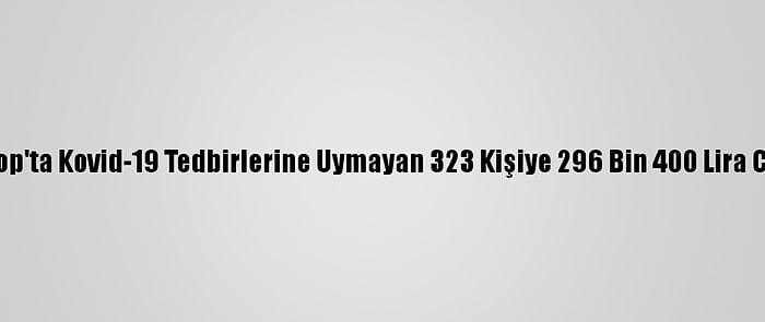 Sinop'ta Kovid-19 Tedbirlerine Uymayan 323 Kişiye 296 Bin 400 Lira Ceza