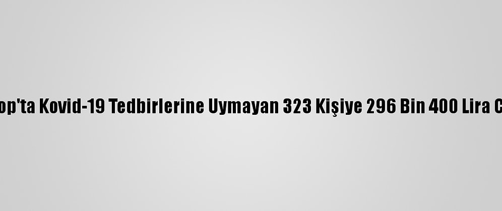 Sinop'ta Kovid-19 Tedbirlerine Uymayan 323 Kişiye 296 Bin 400 Lira Ceza