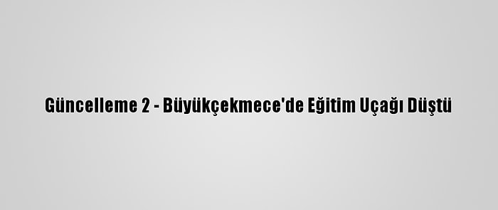 Güncelleme 2 - Büyükçekmece'de Eğitim Uçağı Düştü