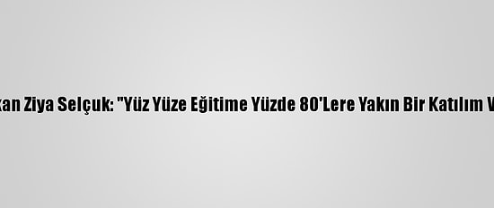 Bakan Ziya Selçuk: "Yüz Yüze Eğitime Yüzde 80'Lere Yakın Bir Katılım Var"