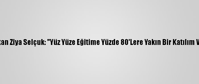 Bakan Ziya Selçuk: "Yüz Yüze Eğitime Yüzde 80'Lere Yakın Bir Katılım Var"