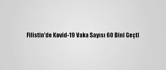 Filistin'de Kovid-19 Vaka Sayısı 60 Bini Geçti