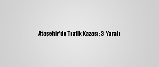 Ataşehir'de Trafik Kazası: 3  Yaralı