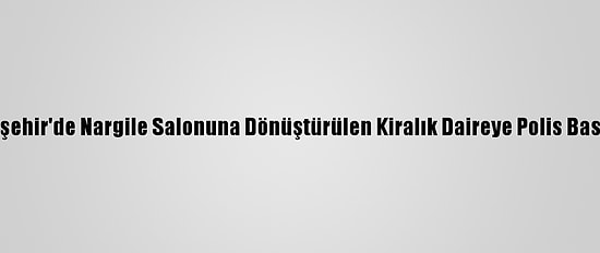 Eskişehir'de Nargile Salonuna Dönüştürülen Kiralık Daireye Polis Baskını