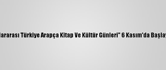 "Uluslararası Türkiye Arapça Kitap Ve Kültür Günleri" 6 Kasım'da Başlayacak