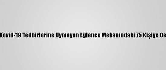Konya'da Kovid-19 Tedbirlerine Uymayan Eğlence Mekanındaki 75 Kişiye Ceza Kesildi