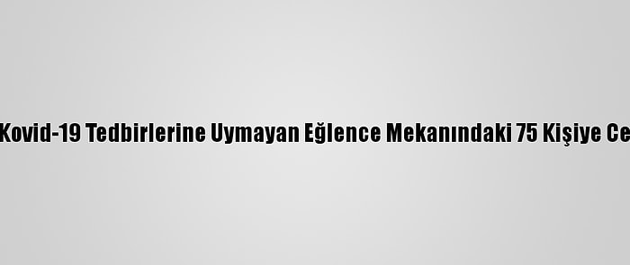 Konya'da Kovid-19 Tedbirlerine Uymayan Eğlence Mekanındaki 75 Kişiye Ceza Kesildi