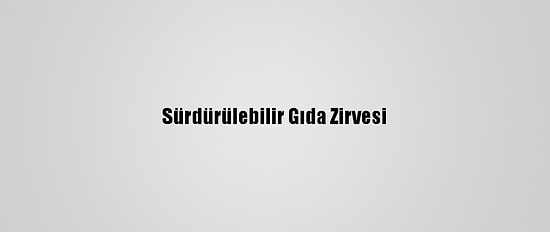 Sürdürülebilir Gıda Zirvesi