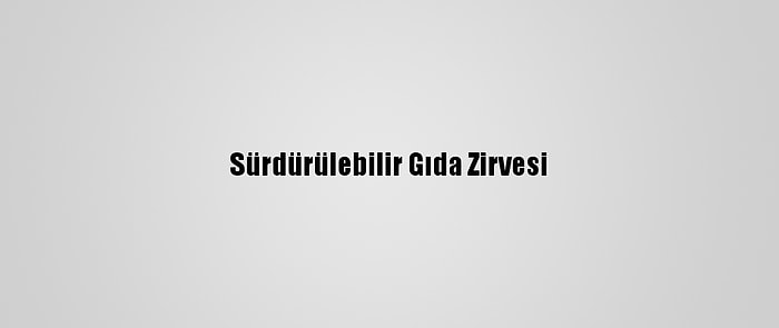 Sürdürülebilir Gıda Zirvesi