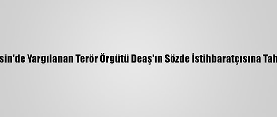 Mersin'de Yargılanan Terör Örgütü Deaş'ın Sözde İstihbaratçısına Tahliye