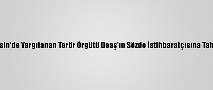 Mersin'de Yargılanan Terör Örgütü Deaş'ın Sözde İstihbaratçısına Tahliye